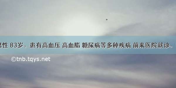 某患者 男性 83岁。患有高血压 高血脂 糖尿病等多种疾病 前来医院就诊。医师需要