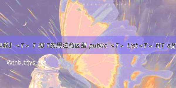 【经典详解】＜T＞ T 和 T的用法和区别 public ＜T＞ List＜T＞ f(T a){}的详解