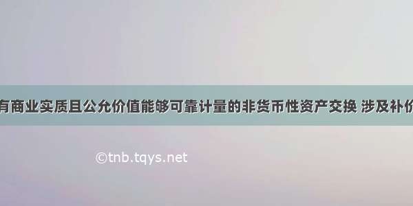 下列关于具有商业实质且公允价值能够可靠计量的非货币性资产交换 涉及补价时的会计处