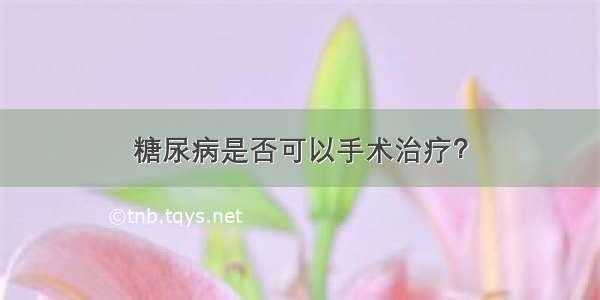 糖尿病是否可以手术治疗？