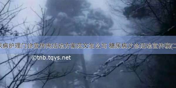 糖尿病护理门诊宣传周活动方案范文怎么写 糖尿病义诊活动宣传稿(二篇)