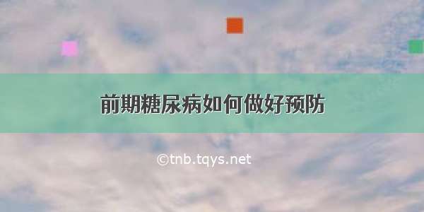 前期糖尿病如何做好预防