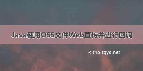 Java使用OSS文件Web直传并进行回调