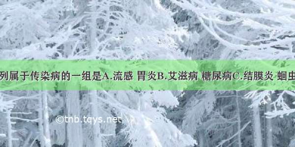 单选题下列属于传染病的一组是A.流感 胃炎B.艾滋病 糖尿病C.结膜炎 蛔虫病D.龋齿