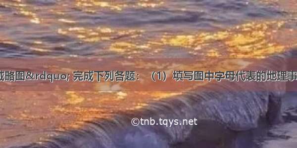 读&ldquo;长江流域略图&rdquo; 完成下列各题：（1）填写图中字母代表的地理事物的名称：支流：A