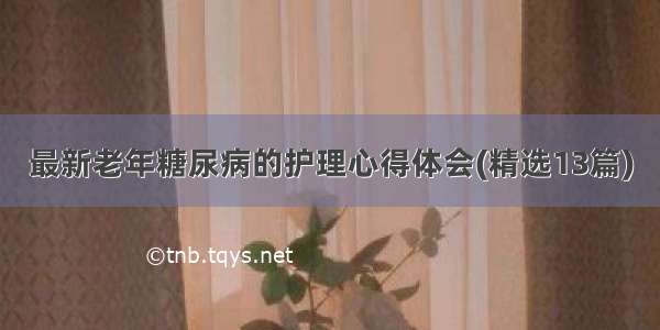 最新老年糖尿病的护理心得体会(精选13篇)