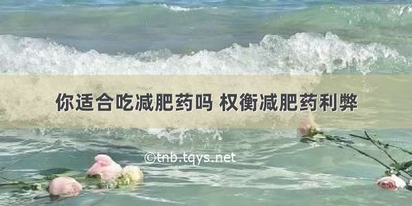 你适合吃减肥药吗 权衡减肥药利弊