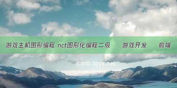 游戏主机图形编程 nct图形化编程二级 – 游戏开发 – 前端