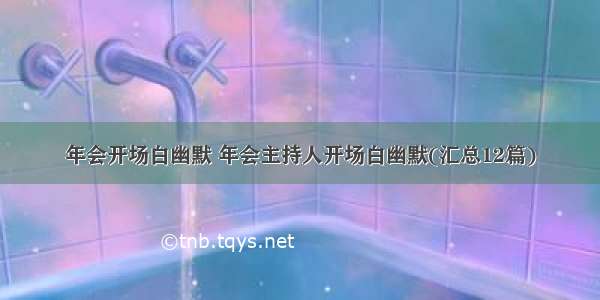 年会开场白幽默 年会主持人开场白幽默(汇总12篇)