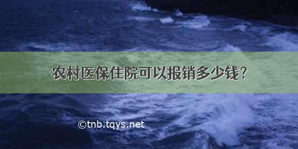 农村医保住院可以报销多少钱？