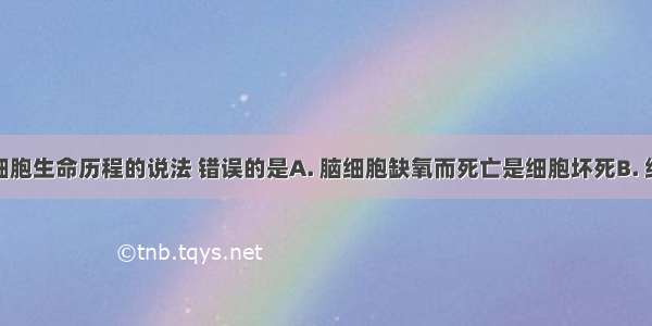 下列关于细胞生命历程的说法 错误的是A. 脑细胞缺氧而死亡是细胞坏死B. 细胞代谢速