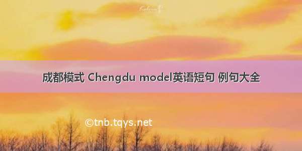 成都模式 Chengdu model英语短句 例句大全