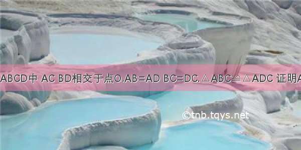 四边形ABCD中 AC BD相交于点O.AB=AD BC=DC.△ABC≌△ADC 证明AC⊥BD