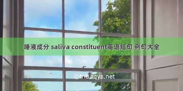 唾液成分 saliva constituent英语短句 例句大全