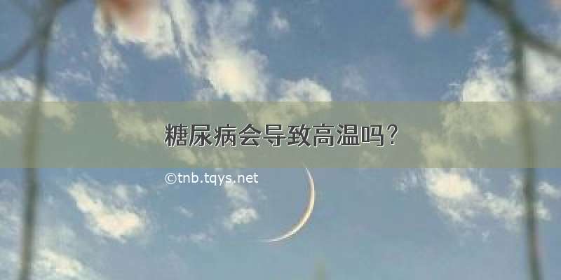 糖尿病会导致高温吗？