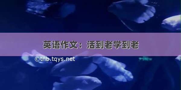 英语作文：活到老学到老