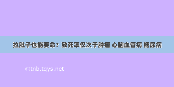 拉肚子也能要命？致死率仅次于肿瘤 心脑血管病 糖尿病