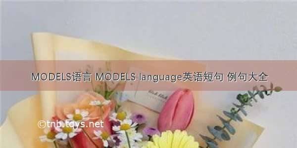 MODELS语言 MODELS language英语短句 例句大全