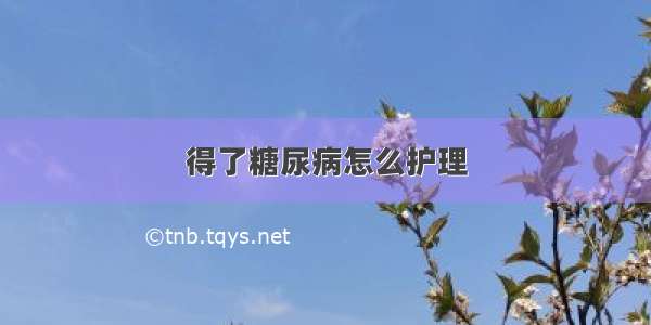 得了糖尿病怎么护理