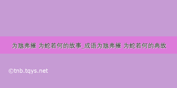 为虺弗摧 为蛇若何的故事_成语为虺弗摧 为蛇若何的典故