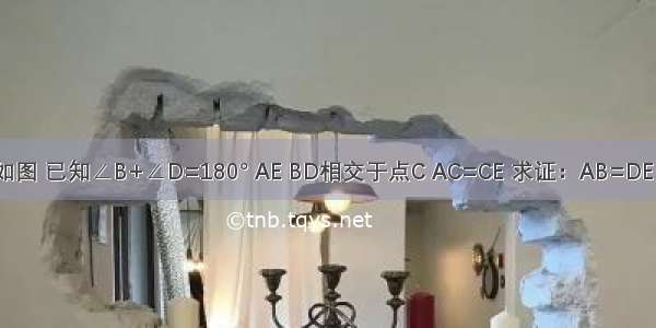 如图 已知∠B+∠D=180° AE BD相交于点C AC=CE 求证：AB=DE．