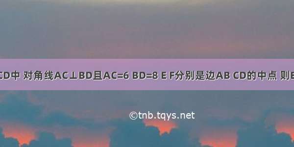 在四边形ABCD中 对角线AC⊥BD且AC=6 BD=8 E F分别是边AB CD的中点 则EF=________．