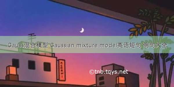 Gauss混合模型 Gaussian mixture model英语短句 例句大全