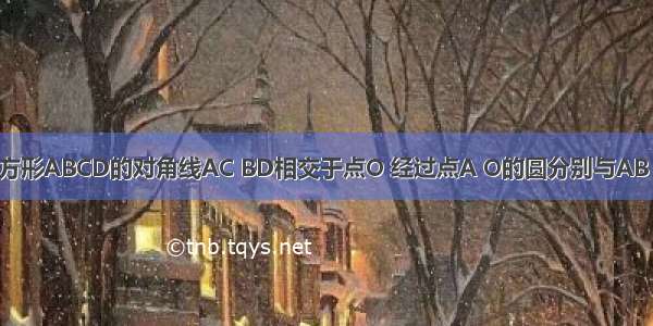 如图 已知正方形ABCD的对角线AC BD相交于点O 经过点A O的圆分别与AB AD相交于E 