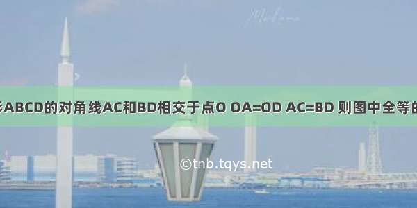 如图所示 梯形ABCD的对角线AC和BD相交于点O OA=OD AC=BD 则图中全等的三角形有A.1