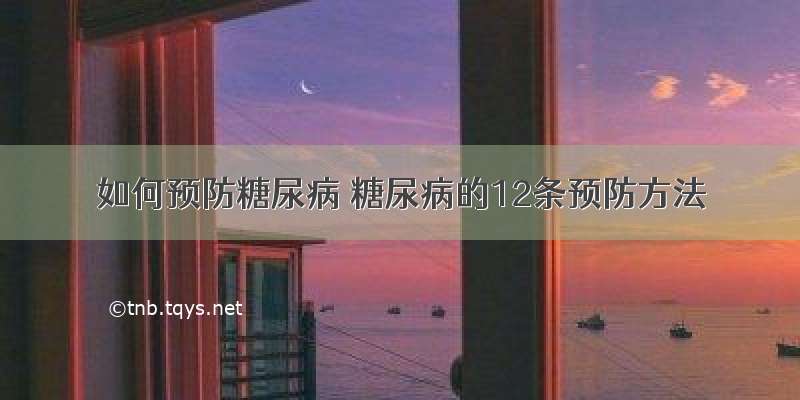 如何预防糖尿病 糖尿病的12条预防方法