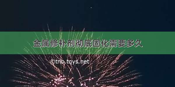 金属修补剂彻底固化需要多久