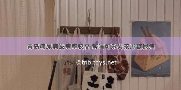 青岛糖尿病发病率较高 常喝可乐男孩患糖尿病