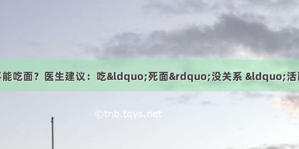 医院最新发现：糖尿病不能吃面？医生建议：吃“死面”没关系 “活面”碰都不能碰 血