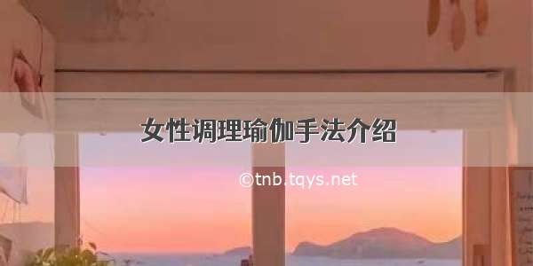 女性调理瑜伽手法介绍