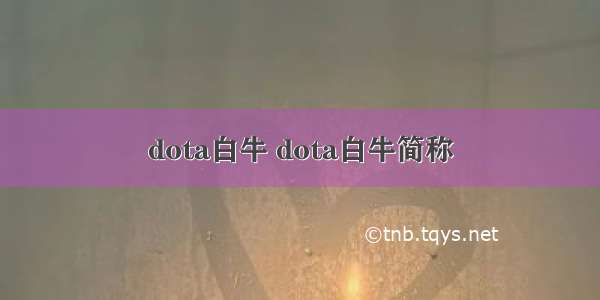 dota白牛 dota白牛简称