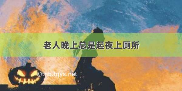 老人晚上总是起夜上厕所