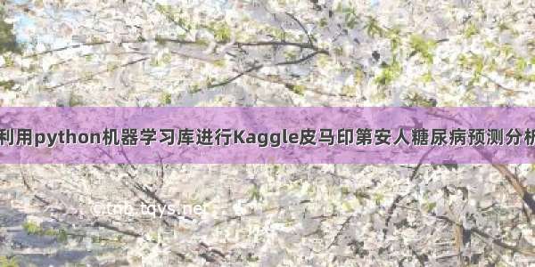 利用python机器学习库进行Kaggle皮马印第安人糖尿病预测分析