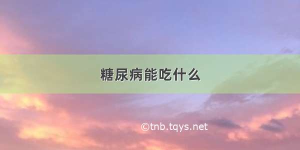 糖尿病能吃什么