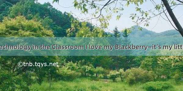 Students and Technology in the Classroom I love my Blackberry—it’s my little connection to