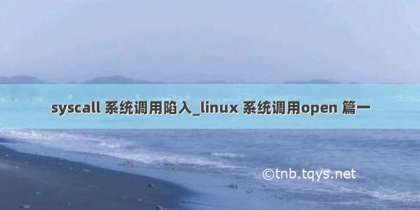 syscall 系统调用陷入_linux 系统调用open 篇一