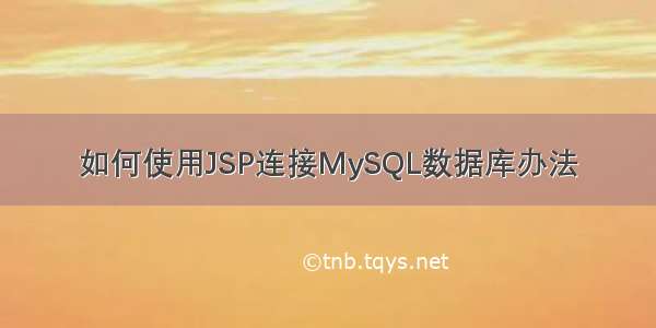 如何使用JSP连接MySQL数据库办法