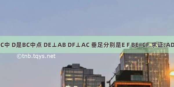 在△ABC中 D是BC中点 DE⊥AB DF⊥AC 垂足分别是E F BE=CF.求证:AD是△AB