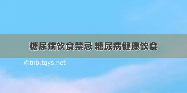 糖尿病饮食禁忌 糖尿病健康饮食