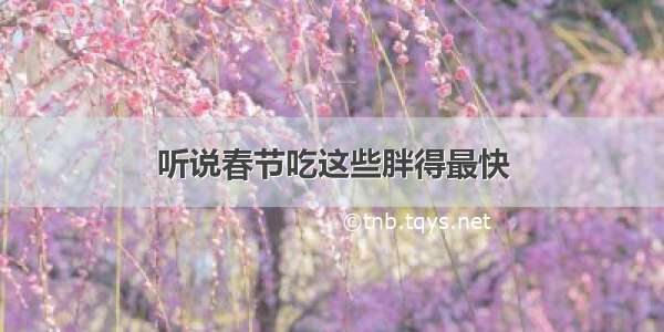 听说春节吃这些胖得最快