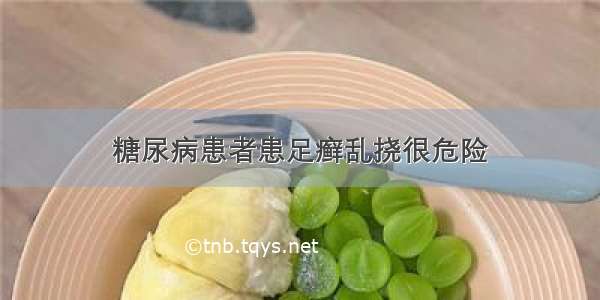 糖尿病患者患足癣乱挠很危险