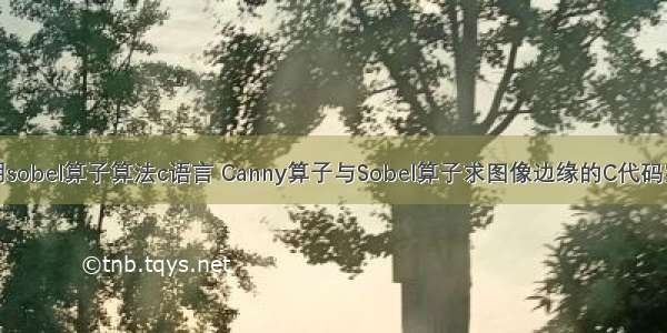 应用sobel算子算法c语言 Canny算子与Sobel算子求图像边缘的C代码实现