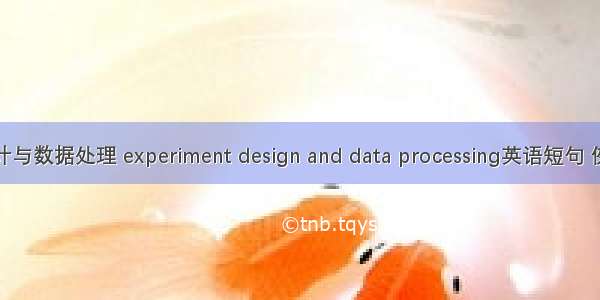 试验设计与数据处理 experiment design and data processing英语短句 例句大全