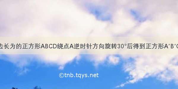 如图 将边长为的正方形ABCD绕点A逆时针方向旋转30°后得到正方形A′B′C′D′ 则图