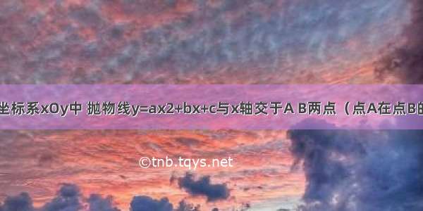 在平面直角坐标系xOy中 抛物线y=ax2+bx+c与x轴交于A B两点（点A在点B的左侧） 与y