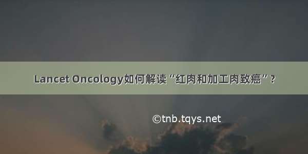 Lancet Oncology如何解读“红肉和加工肉致癌”？